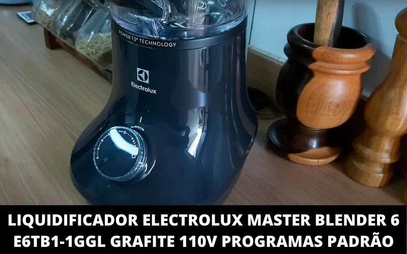 Liquidificador Electrolux Master Blender 6 e6tb1-1GGL Grafite 110V Programas Padrão