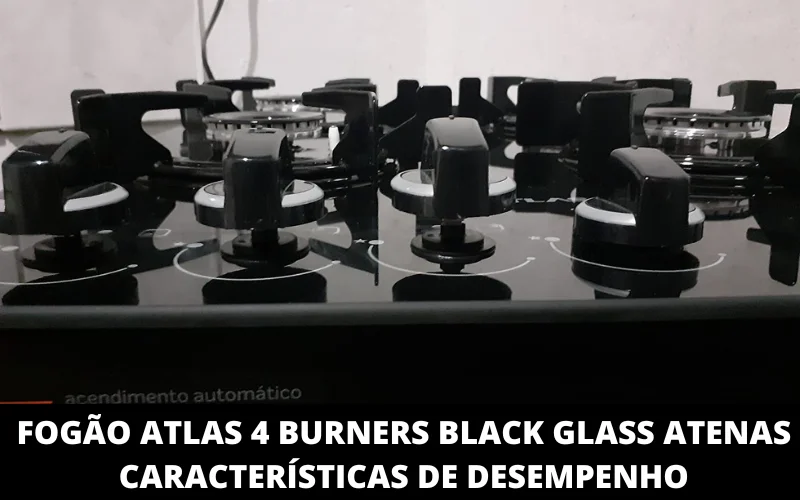 Fogão Atlas 4 Burners Black Glass Atenas Características de Desempenho