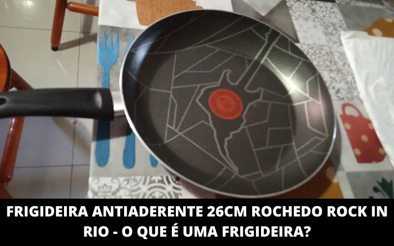 Frigideira Antiaderente 26CM Rochedo Rock in Rio - O Que é Uma Frigideira