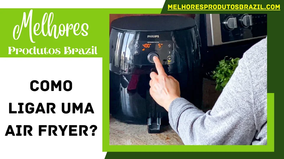 You are currently viewing Como Ligar Uma Air Fryer? Passo-a-Passo Guia