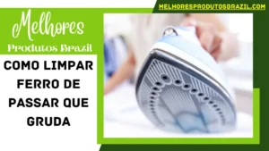 Read more about the article Como Limpar Ferro de Passar Que Gruda: Explicação dos Métodos dos Especialistas