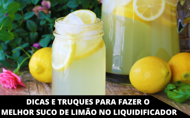 Dicas e truques para fazer o melhor suco de limão no liquidificador