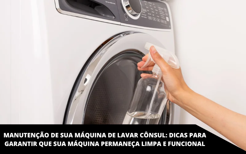 Manutenção de sua máquina de lavar cônsul_ Dicas para garantir que sua máquina permaneça limpa e funcional