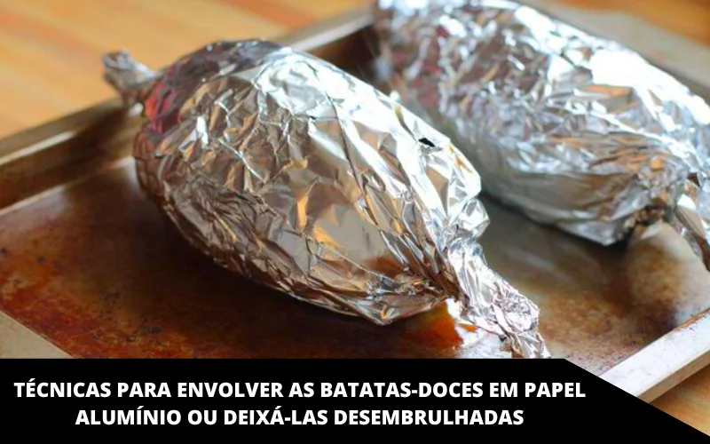 Técnicas para envolver as batatas-doces em papel alumínio ou deixá-las desembrulhadas